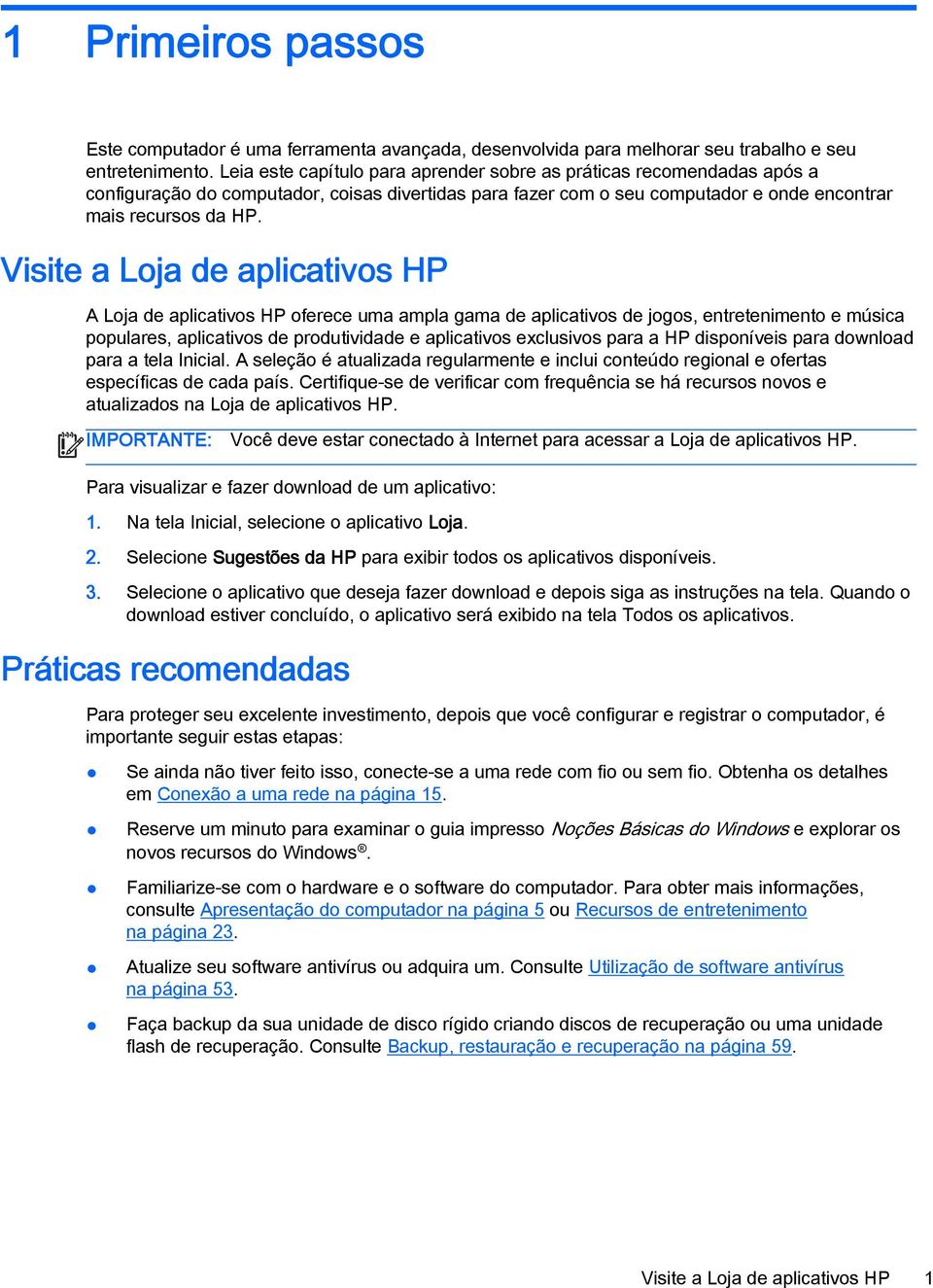 Visite a Loja de aplicativos HP A Loja de aplicativos HP oferece uma ampla gama de aplicativos de jogos, entretenimento e música populares, aplicativos de produtividade e aplicativos exclusivos para