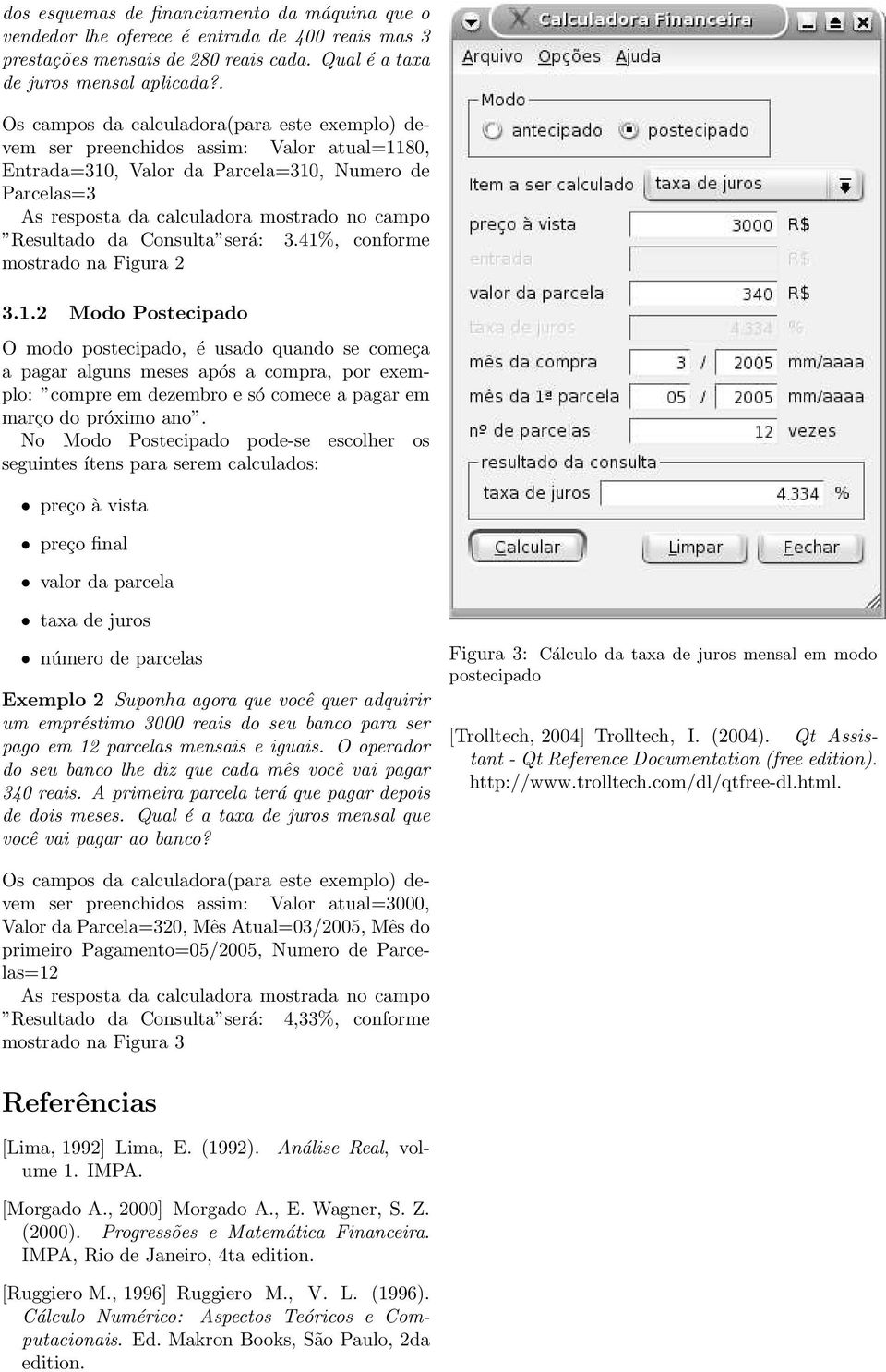 Cosulta será: 3.41%, coforme mostrado a Fgura 3.1. Mo ostecpado O mo postecpado, é usado quado se começa a pagar algus meses após a compra, por exemplo: compre em dezembro e só comece a pagar em março do próxmo ao.