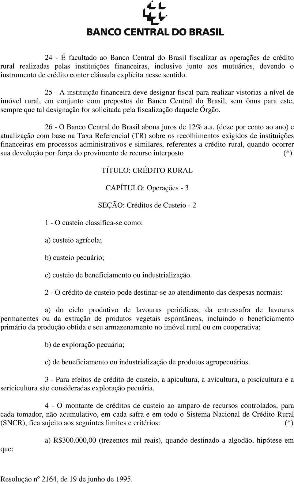 25 - A instituição financeira deve designar fiscal para realizar vistorias a nível de imóvel rural, em conjunto com prepostos do Banco Central do Brasil, sem ônus para este, sempre que tal designação