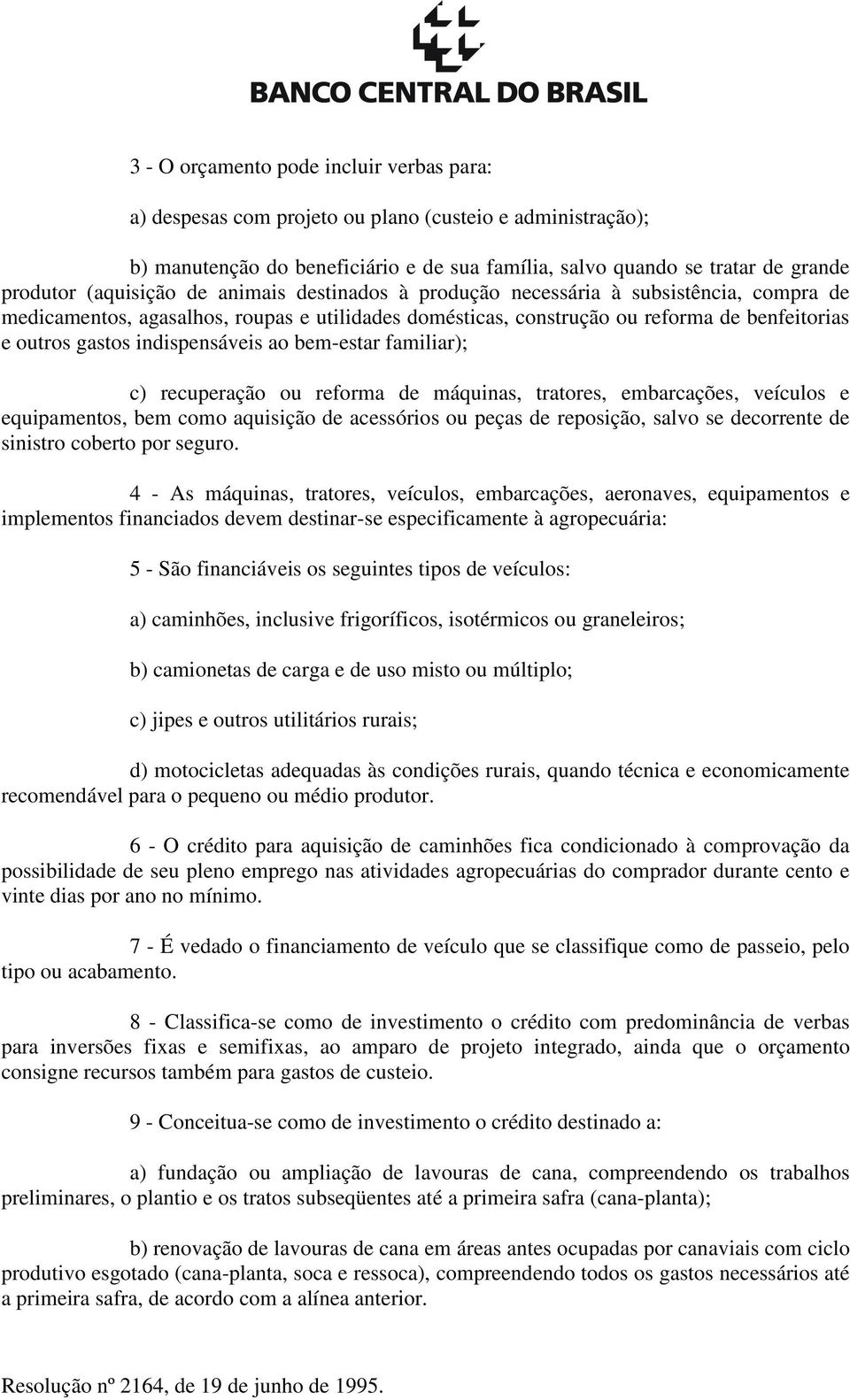 indispensáveis ao bem-estar familiar); c) recuperação ou reforma de máquinas, tratores, embarcações, veículos e equipamentos, bem como aquisição de acessórios ou peças de reposição, salvo se