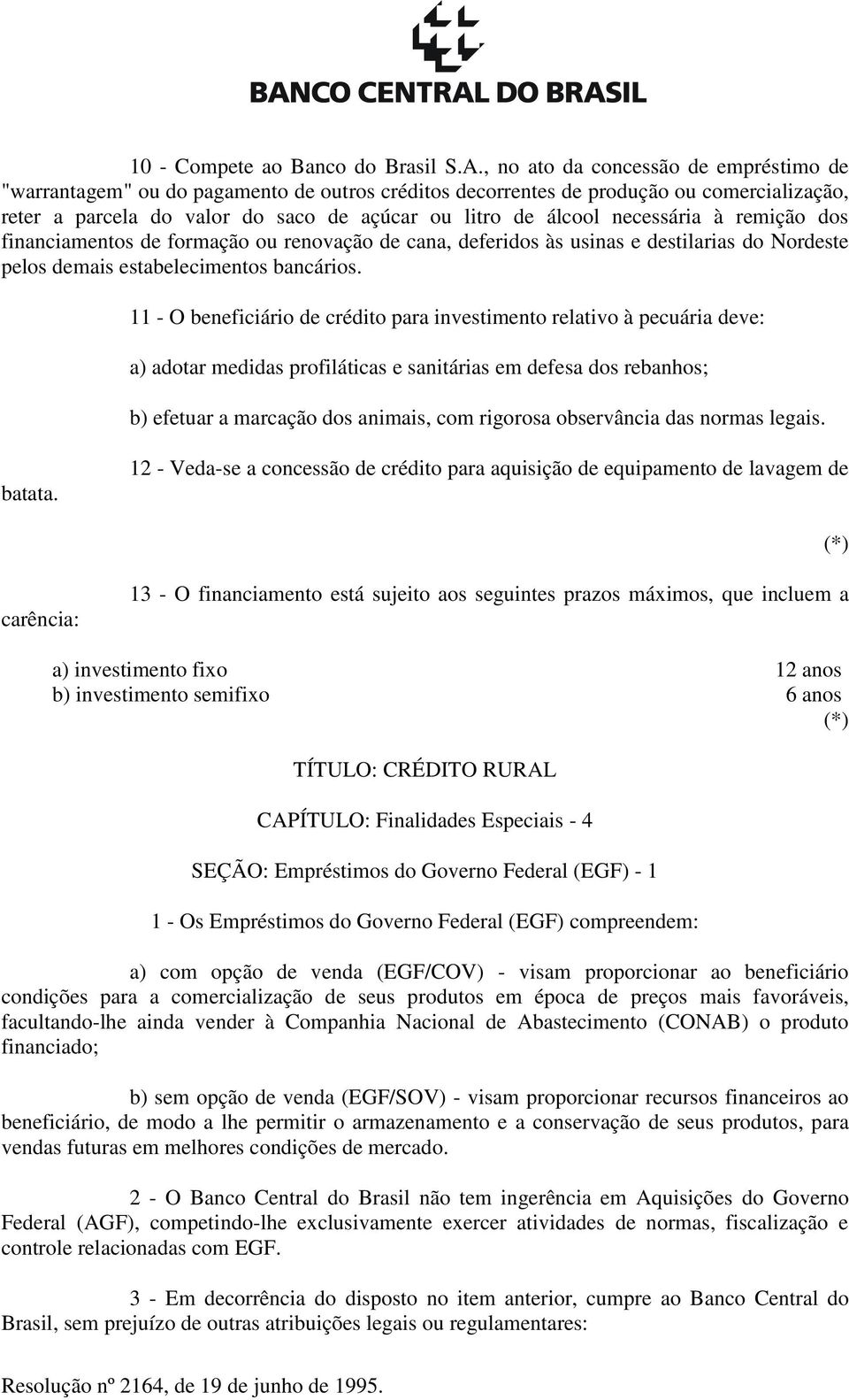 necessária à remição dos financiamentos de formação ou renovação de cana, deferidos às usinas e destilarias do Nordeste pelos demais estabelecimentos bancários.