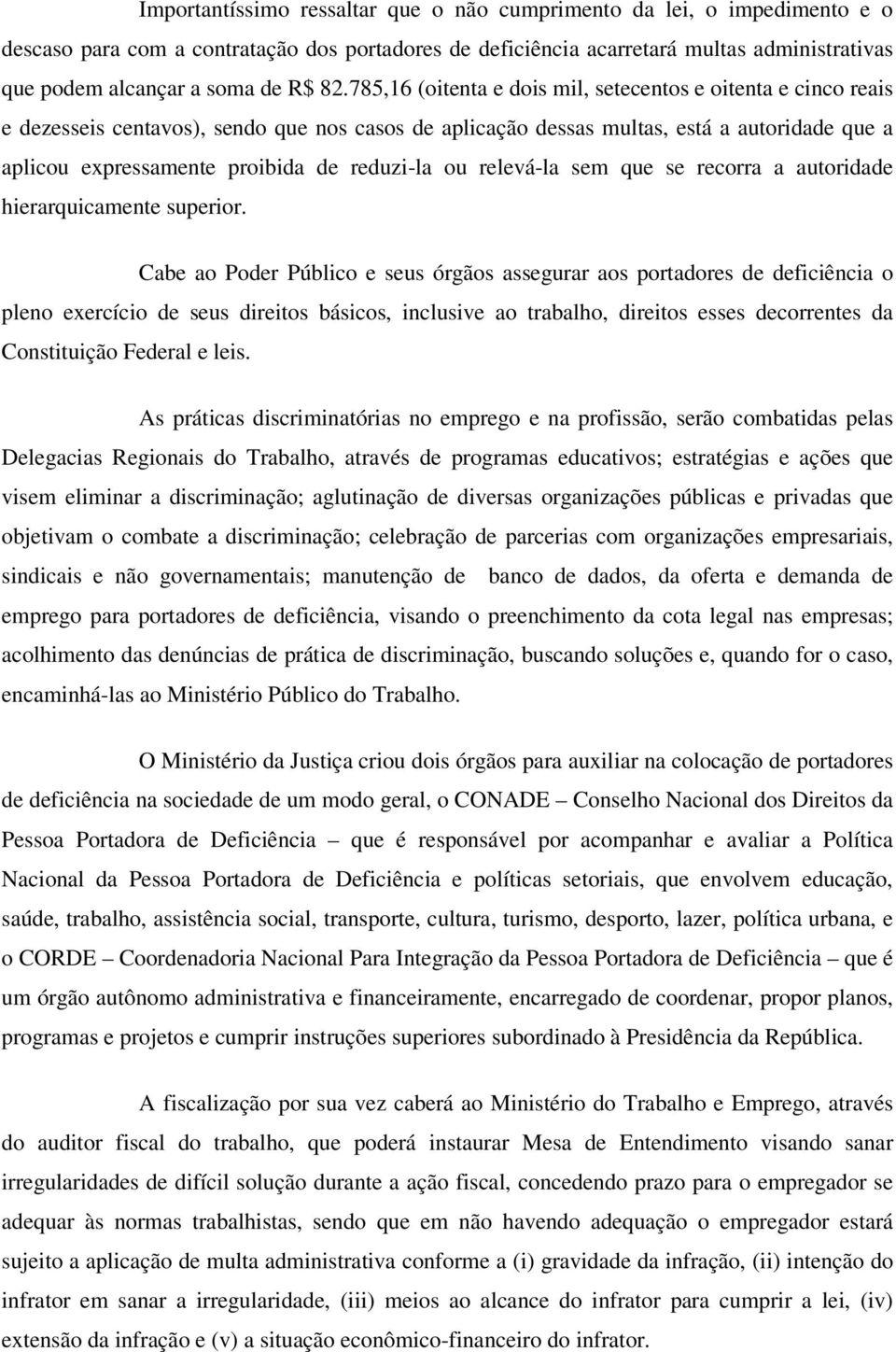 785,16 (oitenta e dois mil, setecentos e oitenta e cinco reais e dezesseis centavos), sendo que nos casos de aplicação dessas multas, está a autoridade que a aplicou expressamente proibida de