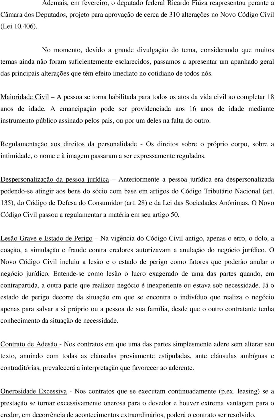 efeito imediato no cotidiano de todos nós. Maioridade Civil A pessoa se torna habilitada para todos os atos da vida civil ao completar 18 anos de idade.