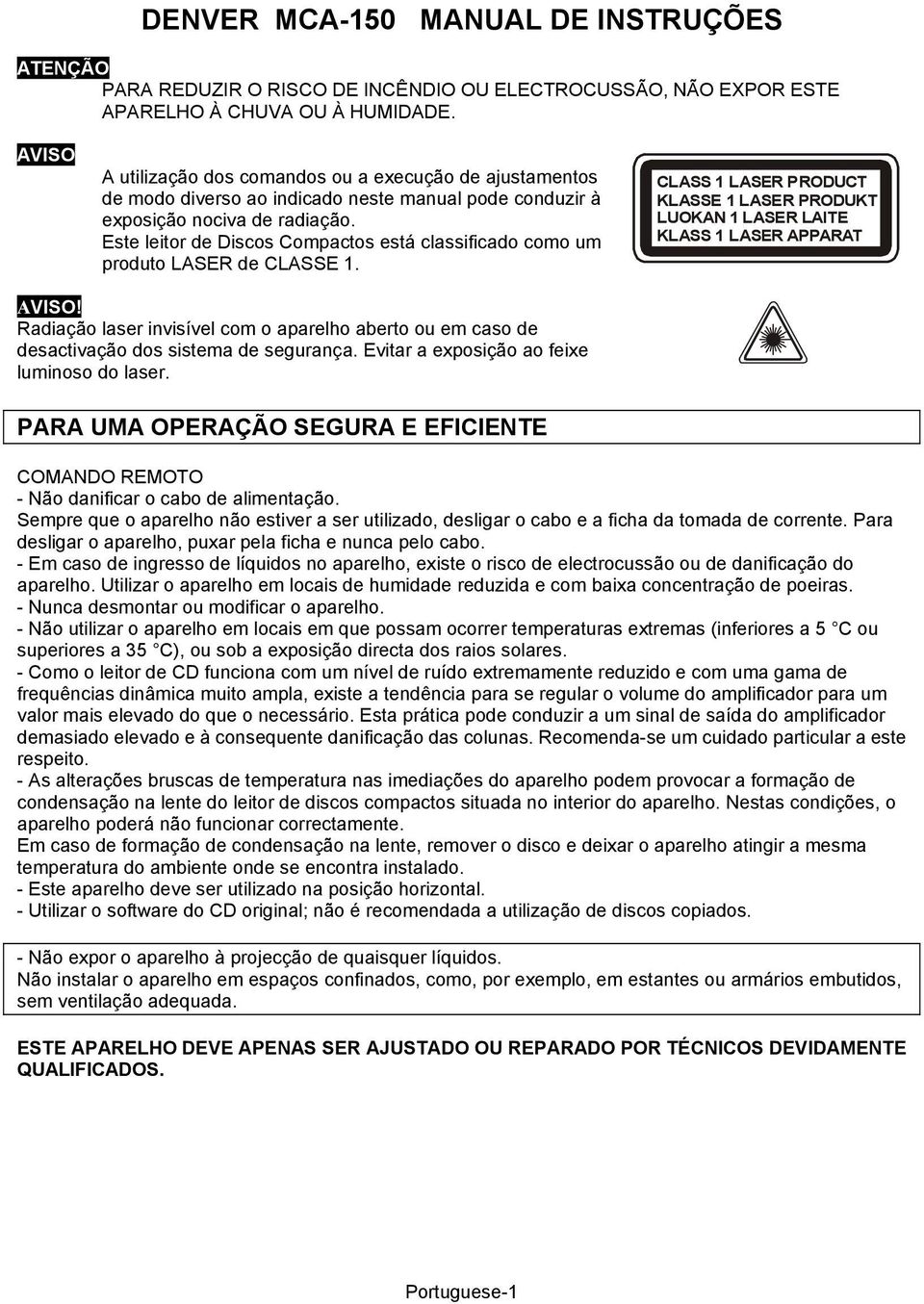 Este leitor de Discos Compactos está classificado como um produto LASER de CLASSE 1. CLASS 1 LASER PRODUCT KLASSE 1 LASER PRODUKT LUOKAN 1 LASER LAITE KLASS 1 LASER APPARAT AVISO!