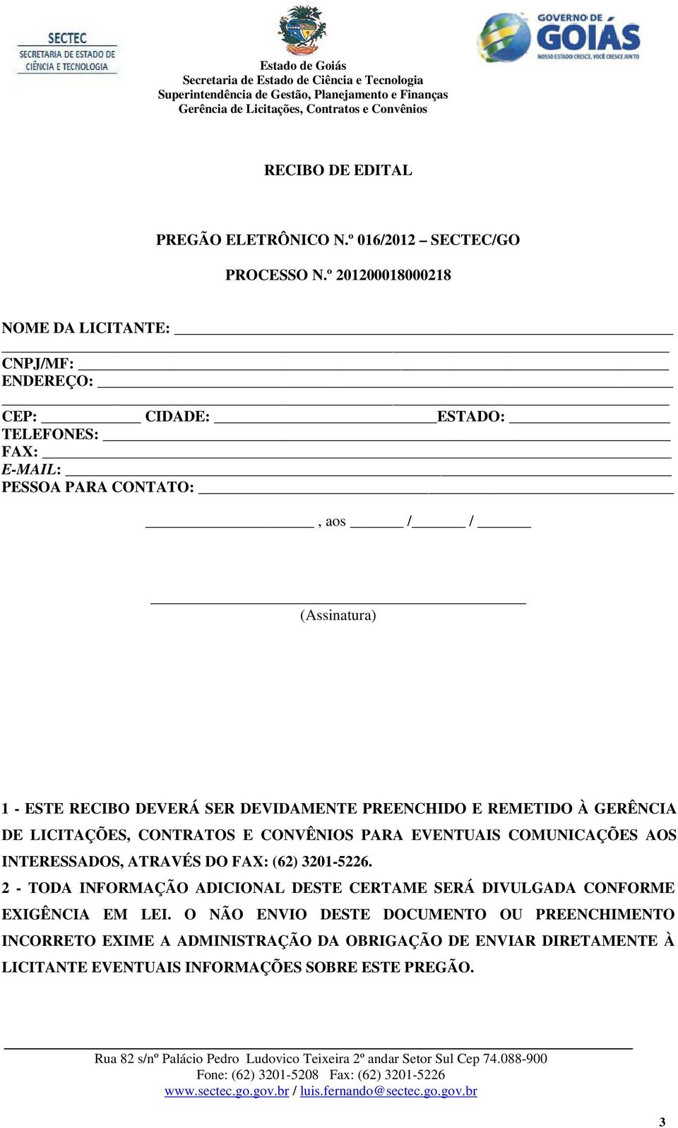 DEVERÁ SER DEVIDAMENTE PREENCHIDO E REMETIDO À GERÊNCIA DE LICITAÇÕES, CONTRATOS E CONVÊNIOS PARA EVENTUAIS COMUNICAÇÕES AOS INTERESSADOS, ATRAVÉS DO FAX: (62)