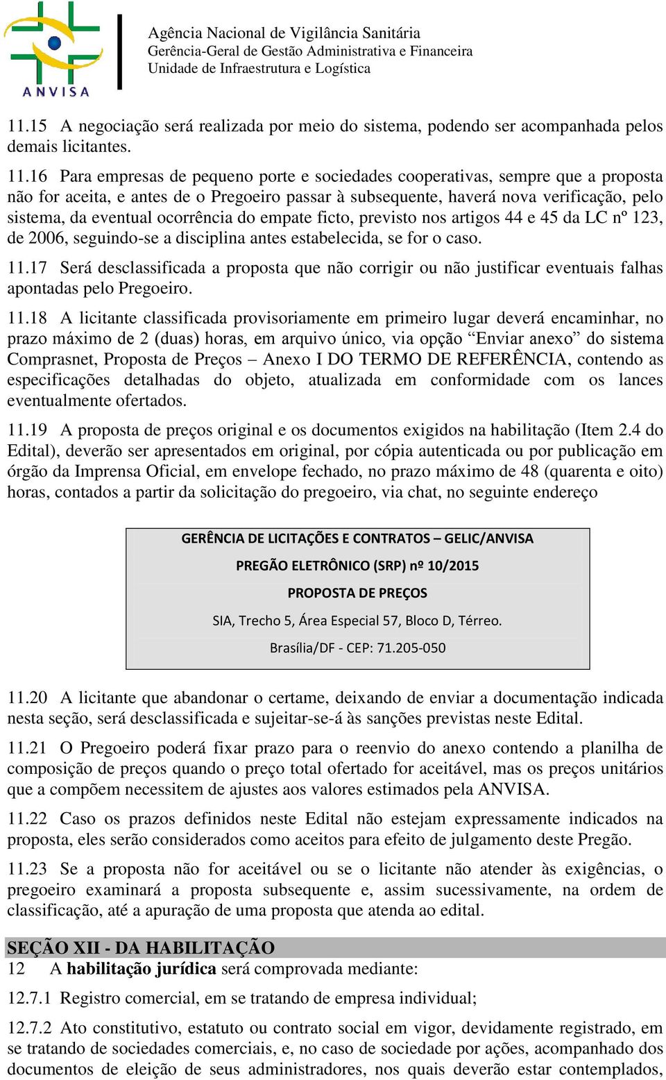 ocorrência do empate ficto, previsto nos artigos 44 e 45 da LC nº 123, de 2006, seguindo-se a disciplina antes estabelecida, se for o caso. 11.