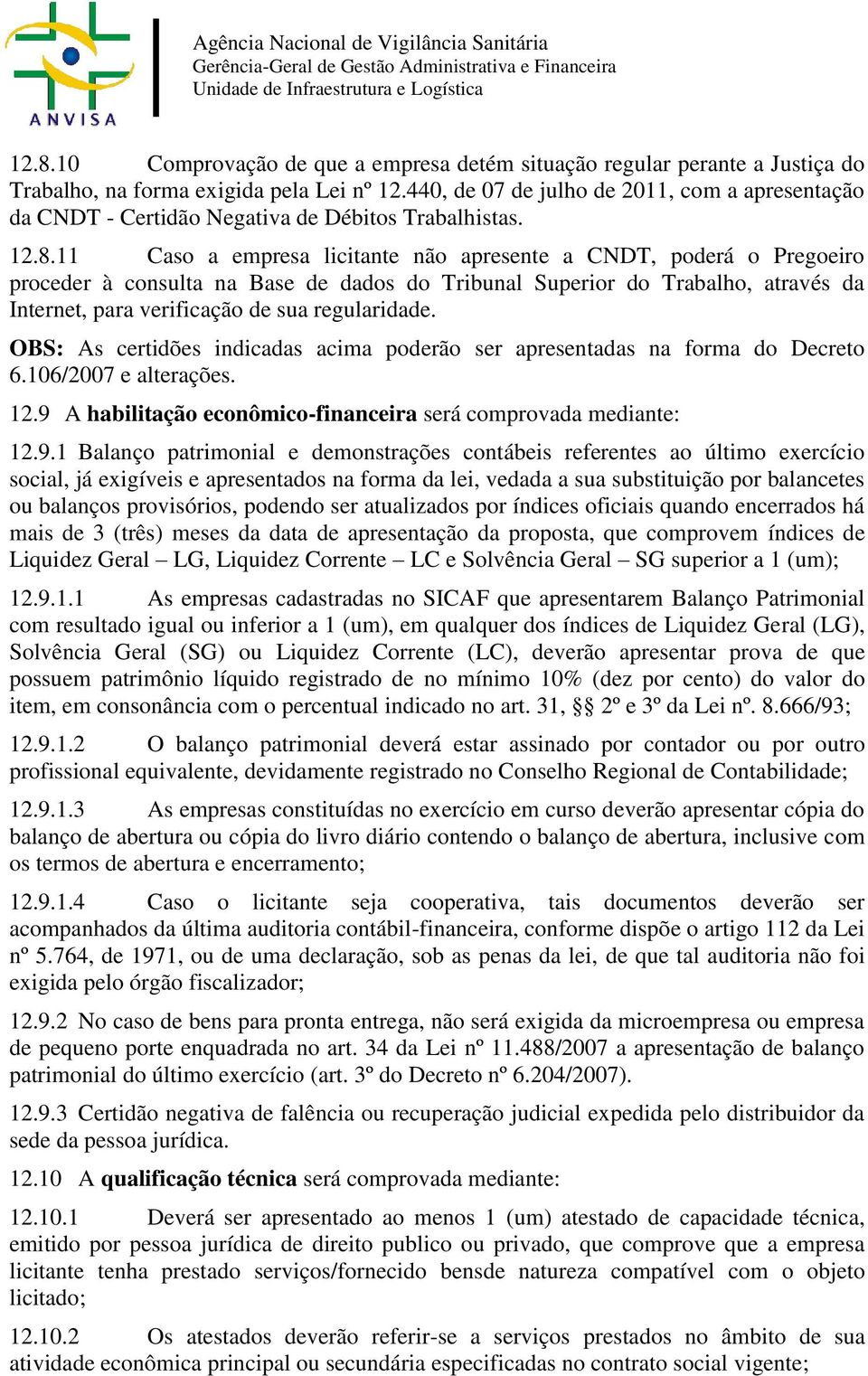 11 Caso a empresa licitante não apresente a CNDT, poderá o Pregoeiro proceder à consulta na Base de dados do Tribunal Superior do Trabalho, através da Internet, para verificação de sua regularidade.