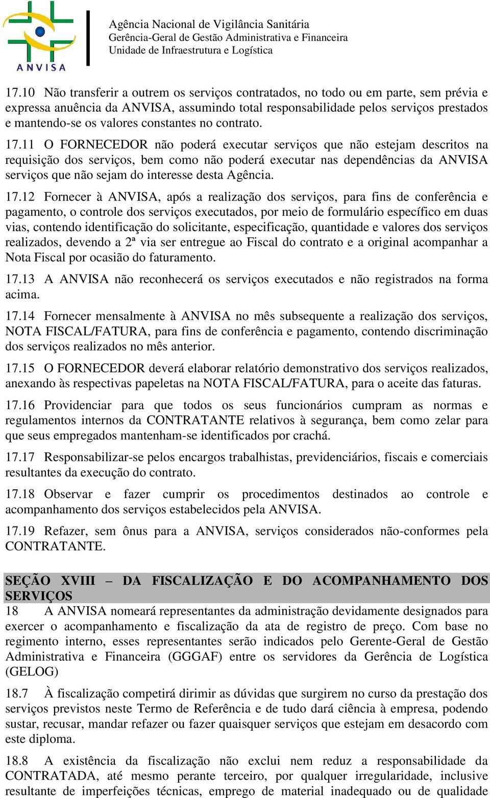 11 O FORNECEDOR não poderá executar serviços que não estejam descritos na requisição dos serviços, bem como não poderá executar nas dependências da ANVISA serviços que não sejam do interesse desta