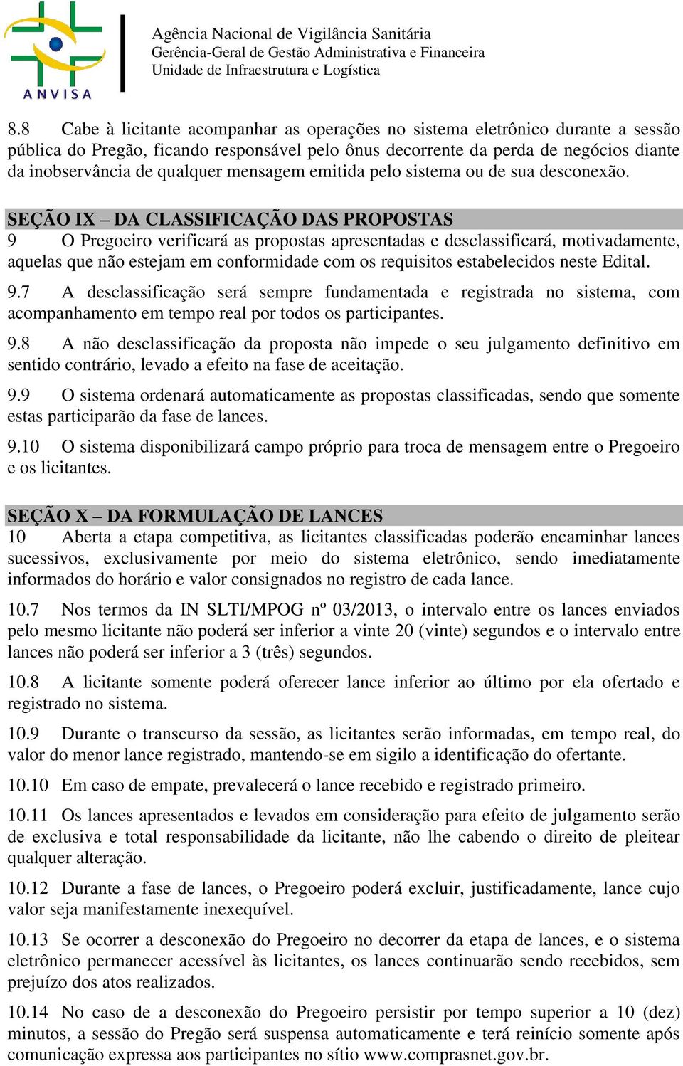 SEÇÃO IX DA CLASSIFICAÇÃO DAS PROPOSTAS 9 O Pregoeiro verificará as propostas apresentadas e desclassificará, motivadamente, aquelas que não estejam em conformidade com os requisitos estabelecidos