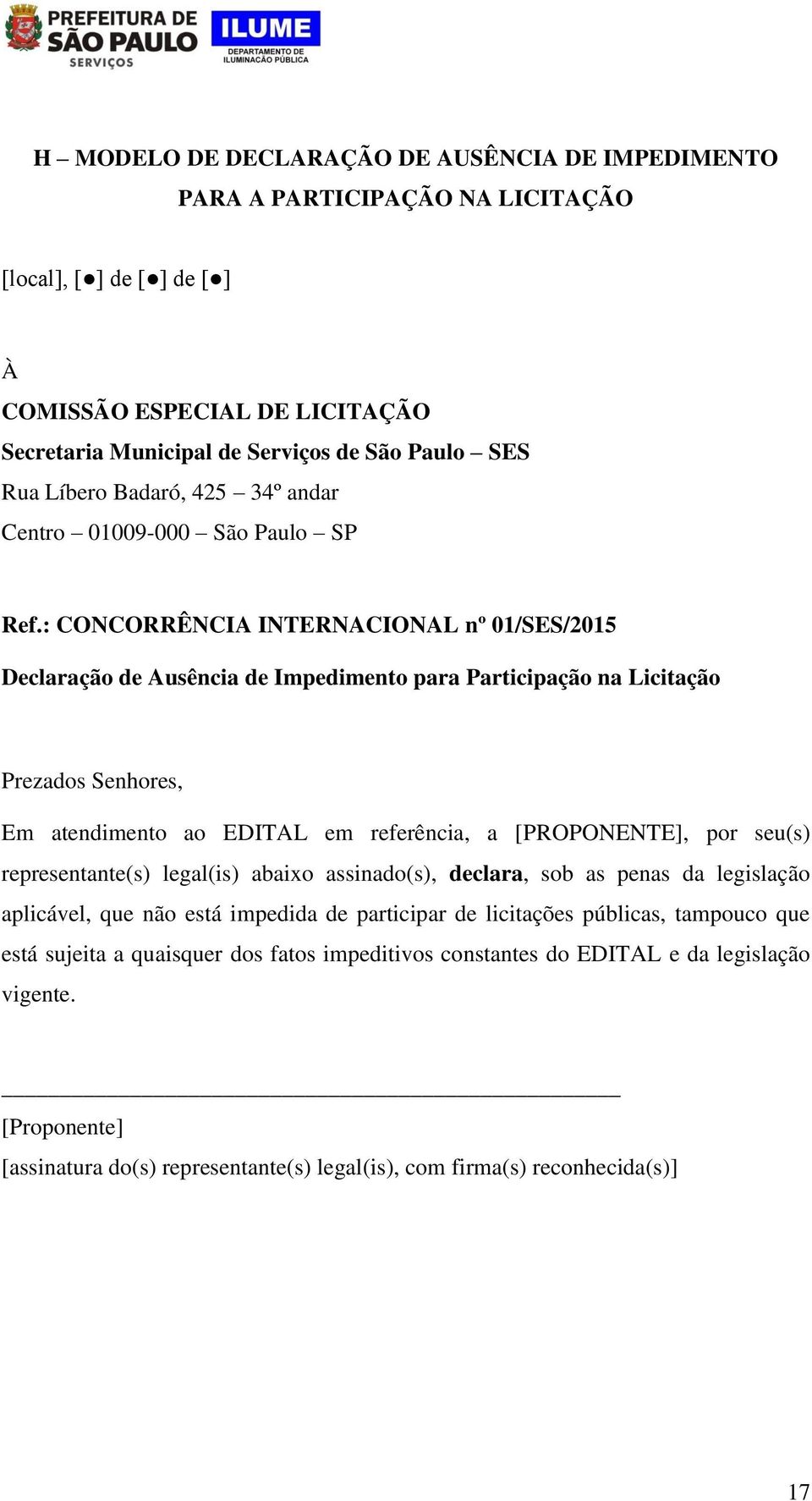 : CONCORRÊNCIA INTERNACIONAL nº 01/SES/2015 Declaração de Ausência de Impedimento para Participação na Licitação Prezados Senhores, Em atendimento ao EDITAL em referência, a [PROPONENTE], por seu(s)