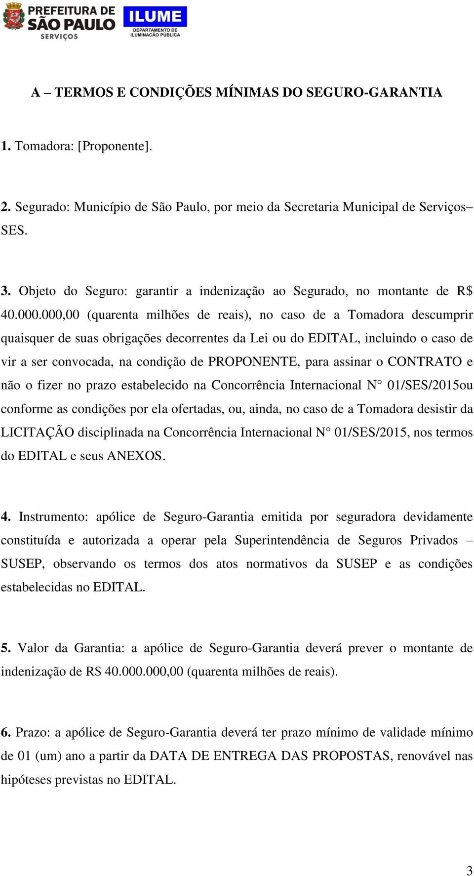 000,00 (quarenta milhões de reais), no caso de a Tomadora descumprir quaisquer de suas obrigações decorrentes da Lei ou do EDITAL, incluindo o caso de vir a ser convocada, na condição de PROPONENTE,