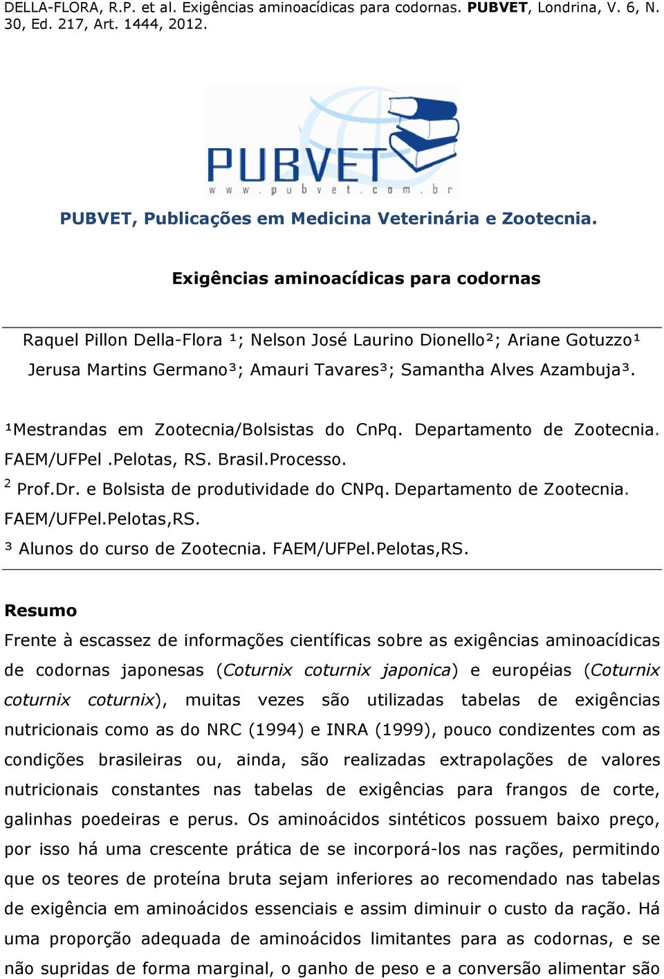 ¹Mestrandas em Zootecnia/Bolsistas do CnPq. Departamento de Zootecnia. FAEM/UFPel.Pelotas, RS. Brasil.Processo. 2 Prof.Dr. e Bolsista de produtividade do CNPq.Departamento de Zootecnia. FAEM/UFPel.Pelotas,RS.