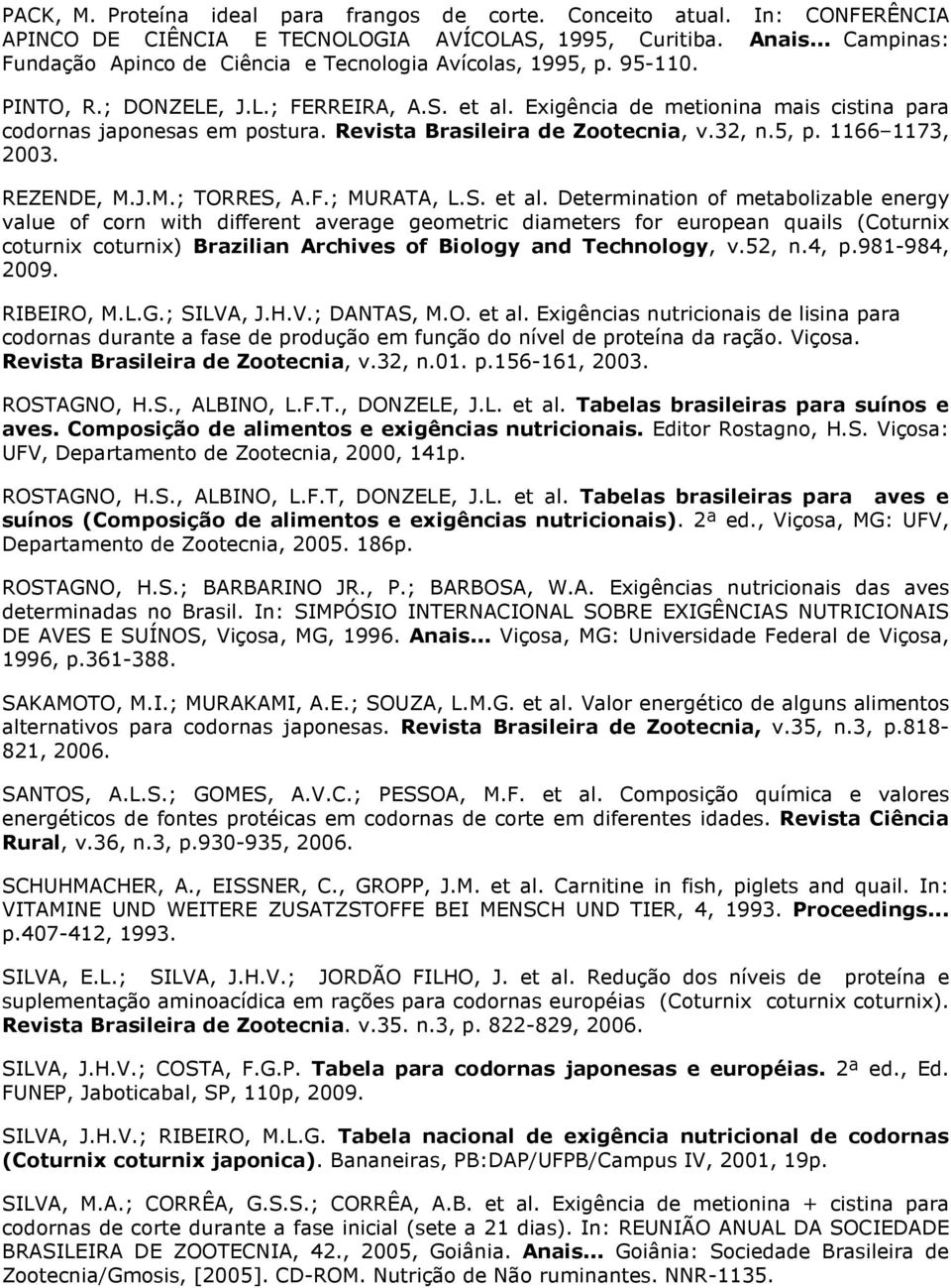 Revista Brasileira de Zootecnia, v.32, n.5, p. 1166 1173, 2003. REZENDE, M.J.M.; TORRES, A.F.; MURATA, L.S. et al.