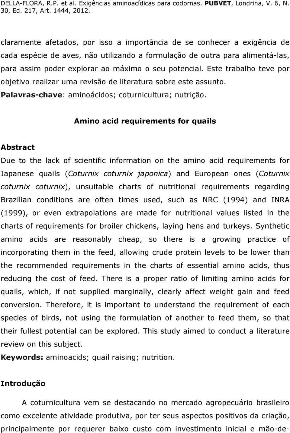 Amino acid requirements for quails Abstract Due to the lack of scientific information on the amino acid requirements for Japanese quails (Coturnix coturnix japonica) and European ones (Coturnix