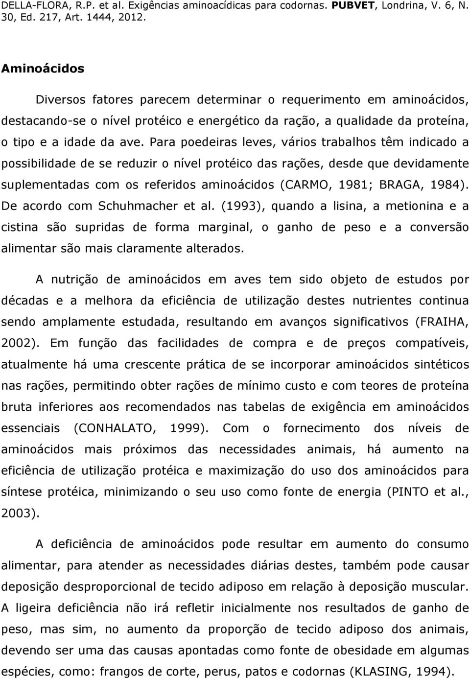 1984). De acordo com Schuhmacher et al. (1993), quando a lisina, a metionina e a cistina são supridas de forma marginal, o ganho de peso e a conversão alimentar são mais claramente alterados.