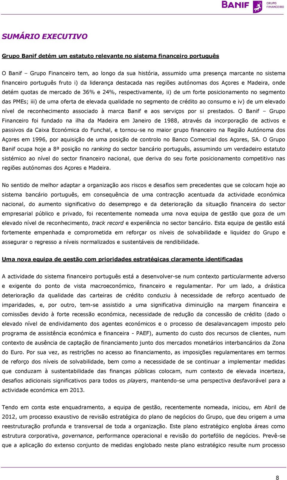 iii) de uma oferta de elevada qualidade no segmento de crédito ao consumo e iv) de um elevado nível de reconhecimento associado à marca Banif e aos serviços por si prestados.