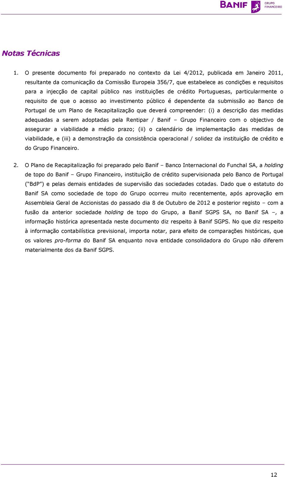 de capital público nas instituições de crédito Portuguesas, particularmente o requisito de que o acesso ao investimento público é dependente da submissão ao Banco de Portugal de um Plano de