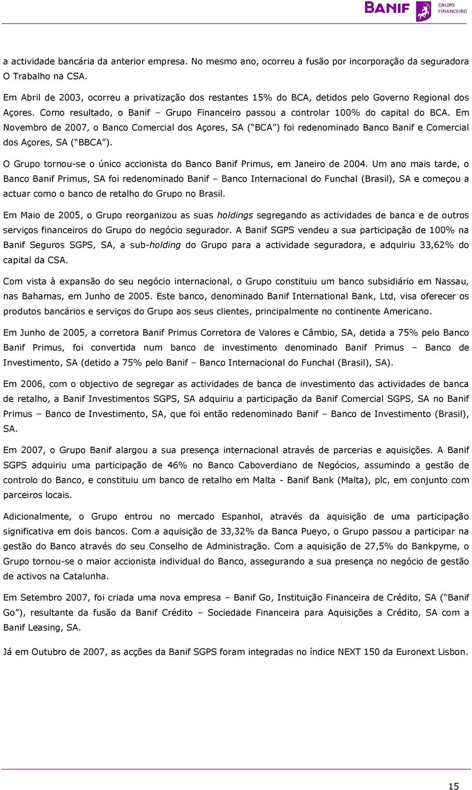 Em Novembro de 2007, o Banco Comercial dos Açores, SA ( BCA ) foi redenominado Banco Banif e Comercial dos Açores, SA ( BBCA ).