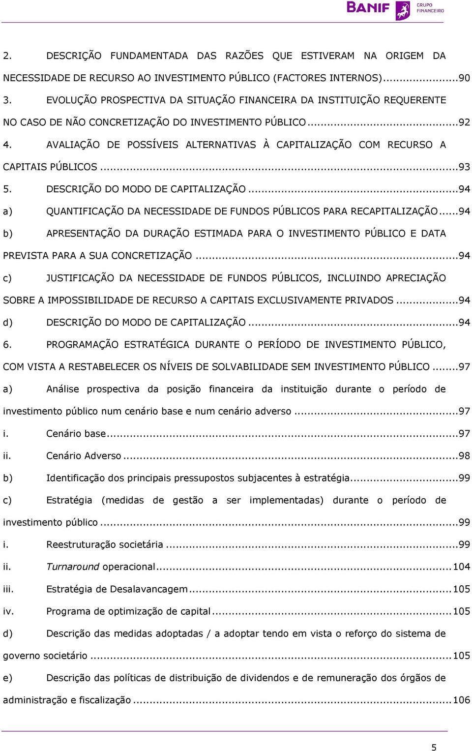 AVALIAÇÃO DE POSSÍVEIS ALTERNATIVAS À CAPITALIZAÇÃO COM RECURSO A CAPITAIS PÚBLICOS... 93 5. DESCRIÇÃO DO MODO DE CAPITALIZAÇÃO.