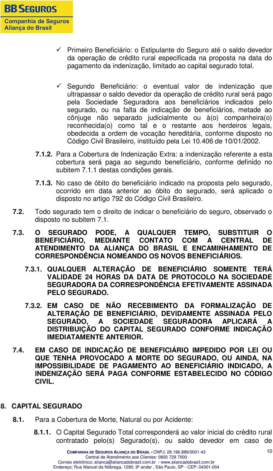 falta de indicação de beneficiários, metade ao cônjuge não separado judicialmente ou à(o) companheira(o) reconhecida(o) como tal e o restante aos herdeiros legais, obedecida a ordem de vocação