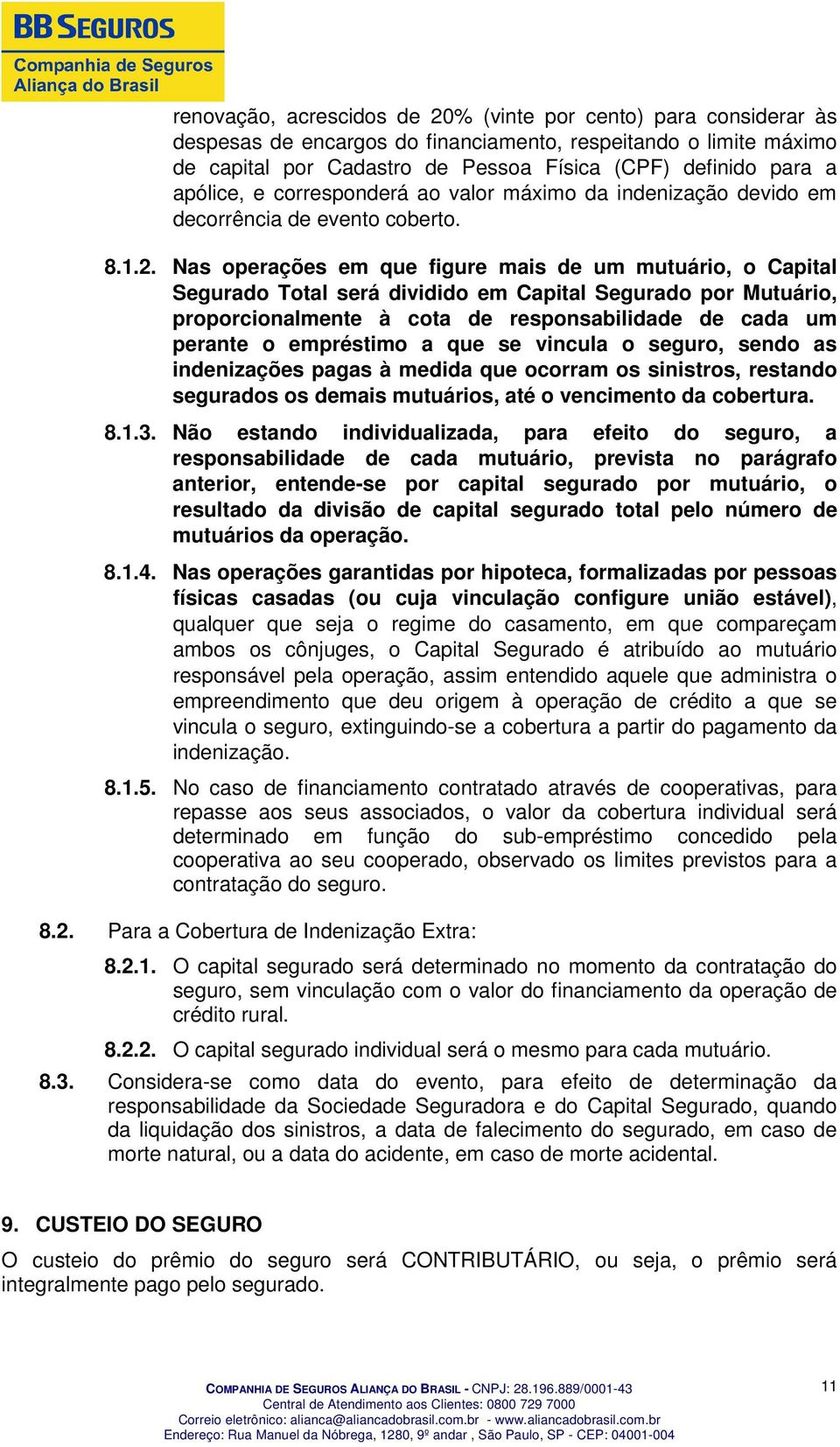 Nas operações em que figure mais de um mutuário, o Capital Segurado Total será dividido em Capital Segurado por Mutuário, proporcionalmente à cota de responsabilidade de cada um perante o empréstimo