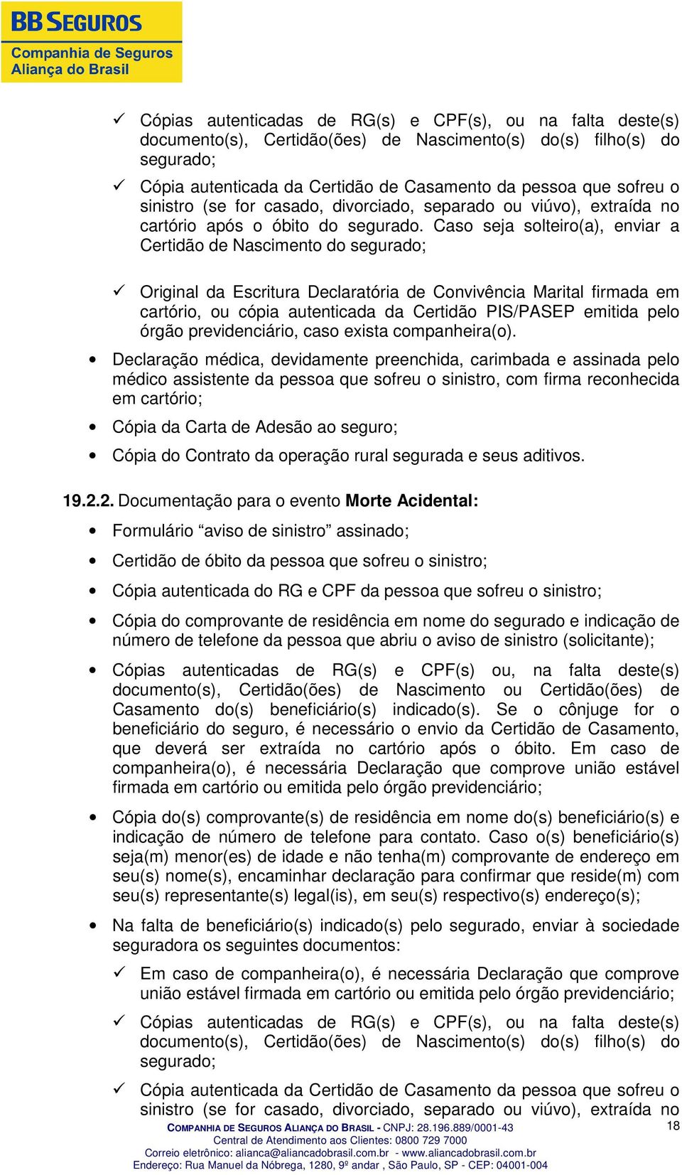 Caso seja solteiro(a), enviar a Certidão de Nascimento do segurado; Original da Escritura Declaratória de Convivência Marital firmada em cartório, ou cópia autenticada da Certidão PIS/PASEP emitida