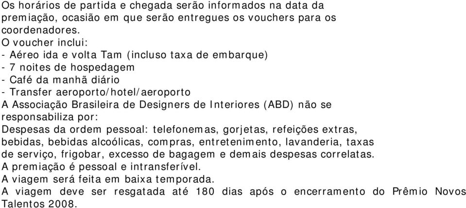 Designers de Interiores (ABD) não se responsabiliza por: Despesas da ordem pessoal: telefonemas, gorjetas, refeições extras, bebidas, bebidas alcoólicas, compras, entretenimento,