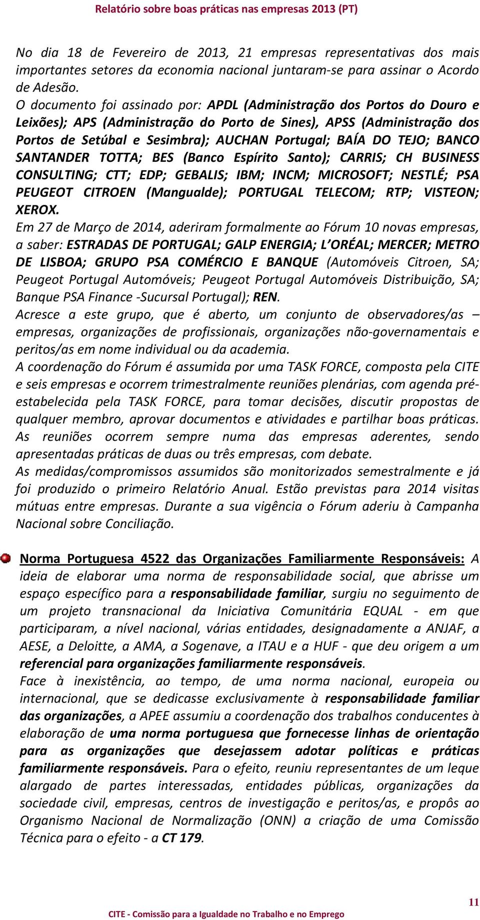 DO TEJO; BANCO SANTANDER TOTTA; BES (Banco Espírito Santo); CARRIS; CH BUSINESS CONSULTING; CTT; EDP; GEBALIS; IBM; INCM; MICROSOFT; NESTLÉ; PSA PEUGEOT CITROEN (Mangualde); PORTUGAL TELECOM; RTP;