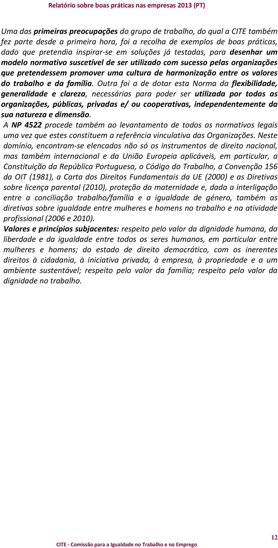 Outra foi a de dotar esta Norma da flexibilidade, generalidade e clareza, necessárias para poder ser utilizada por todas as organizações, públicas, privadas e/ ou cooperativas, independentemente da