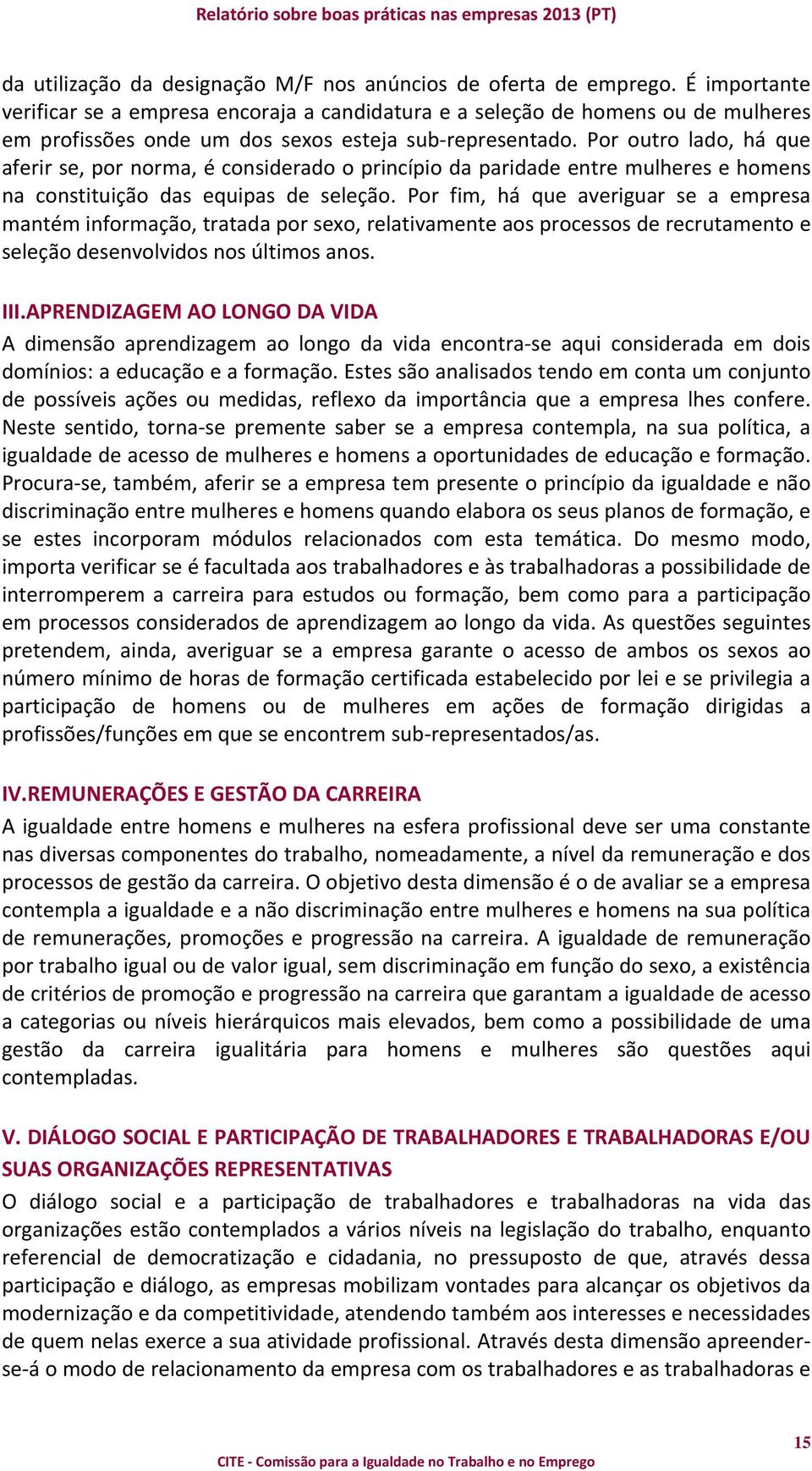 Por outro lado, há que aferir se, por norma, é considerado o princípio da paridade entre mulheres e homens na constituição das equipas de seleção.