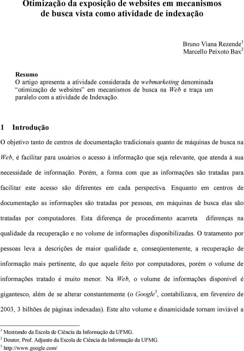 1 Introdução O objetivo tanto de centros de documentação tradicionais quanto de máquinas de busca na Web, é facilitar para usuários o acesso à informação que seja relevante, que atenda à sua