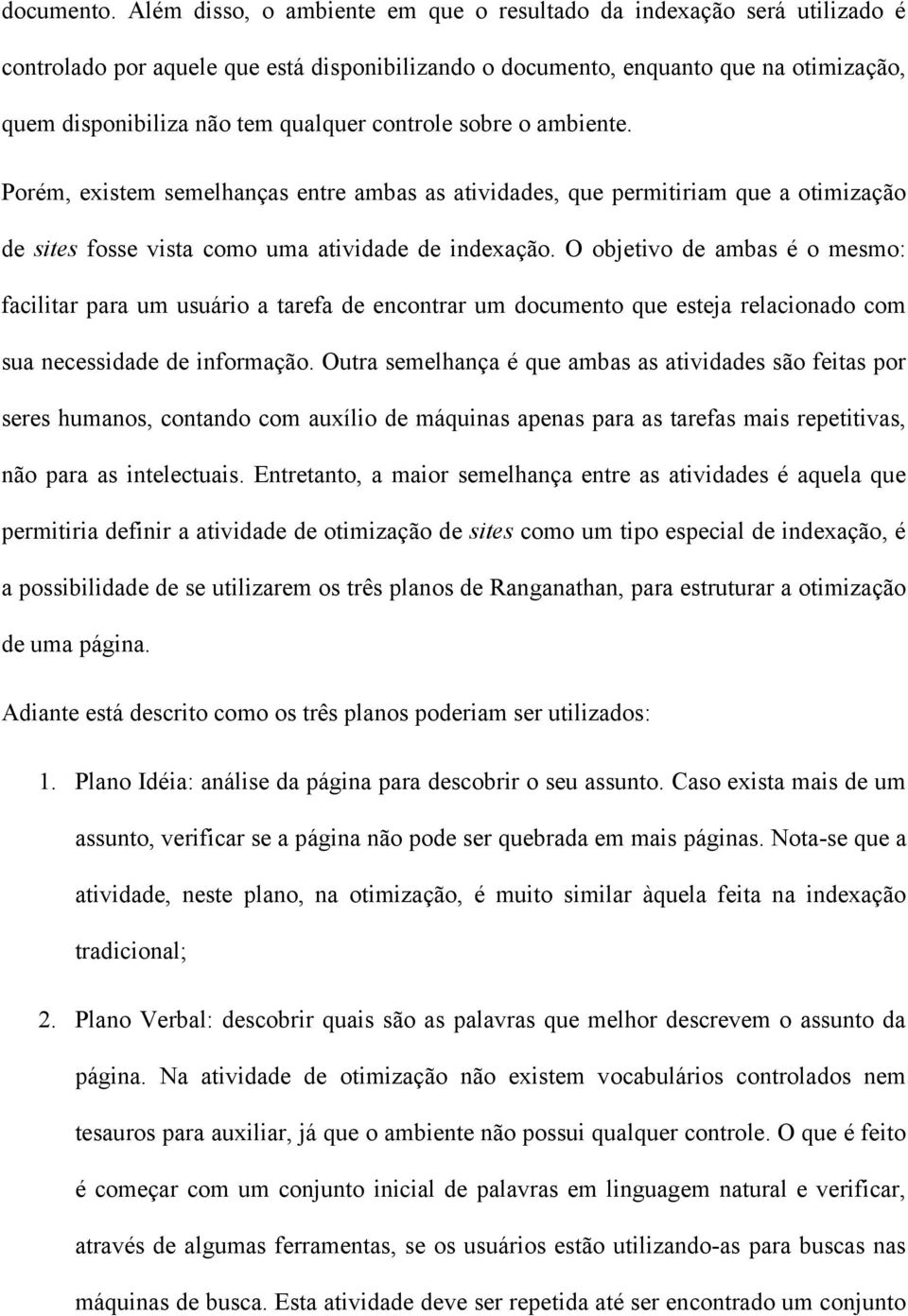 controle sobre o ambiente. Porém, existem semelhanças entre ambas as atividades, que permitiriam que a otimização de sites fosse vista como uma atividade de indexação.