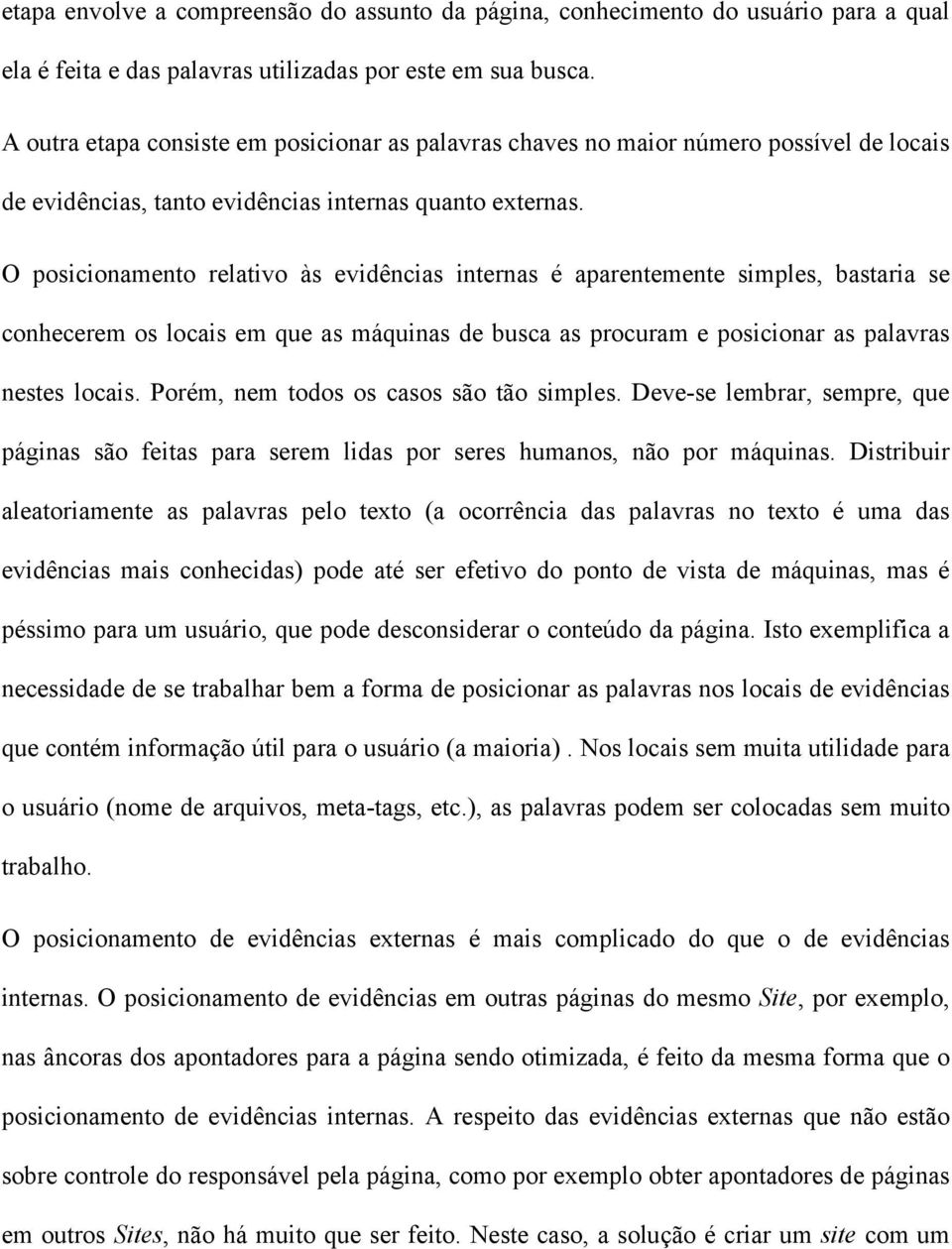 O posicionamento relativo às evidências internas é aparentemente simples, bastaria se conhecerem os locais em que as máquinas de busca as procuram e posicionar as palavras nestes locais.