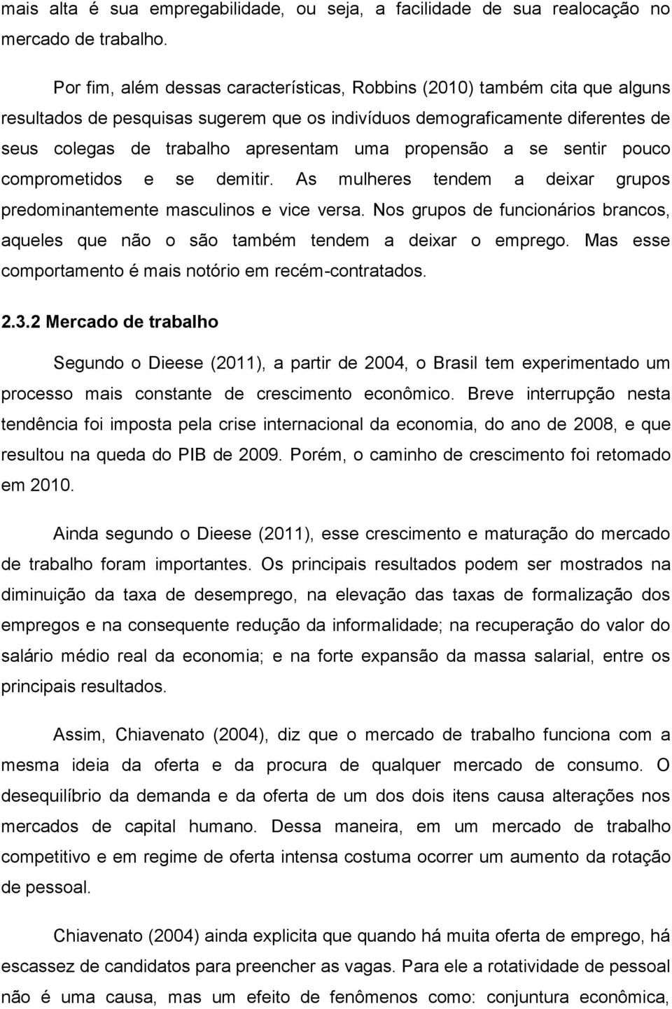 propensão a se sentir pouco comprometidos e se demitir. As mulheres tendem a deixar grupos predominantemente masculinos e vice versa.