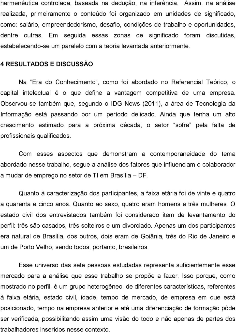 Em seguida essas zonas de significado foram discutidas, estabelecendo-se um paralelo com a teoria levantada anteriormente.