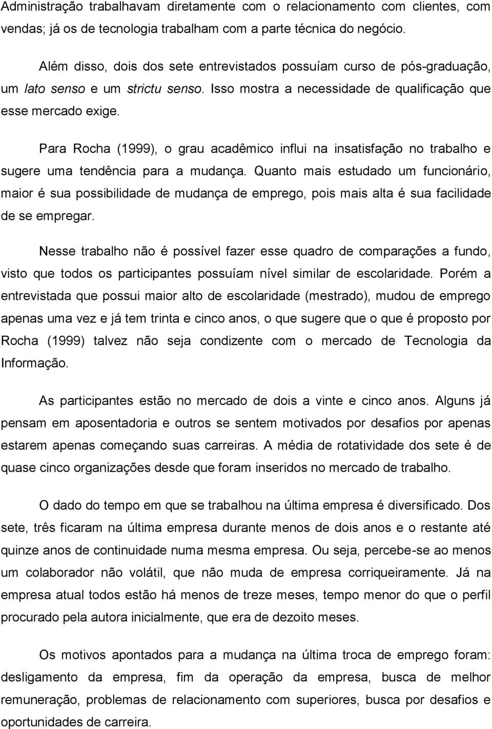 Para Rocha (1999), o grau acadêmico influi na insatisfação no trabalho e sugere uma tendência para a mudança.