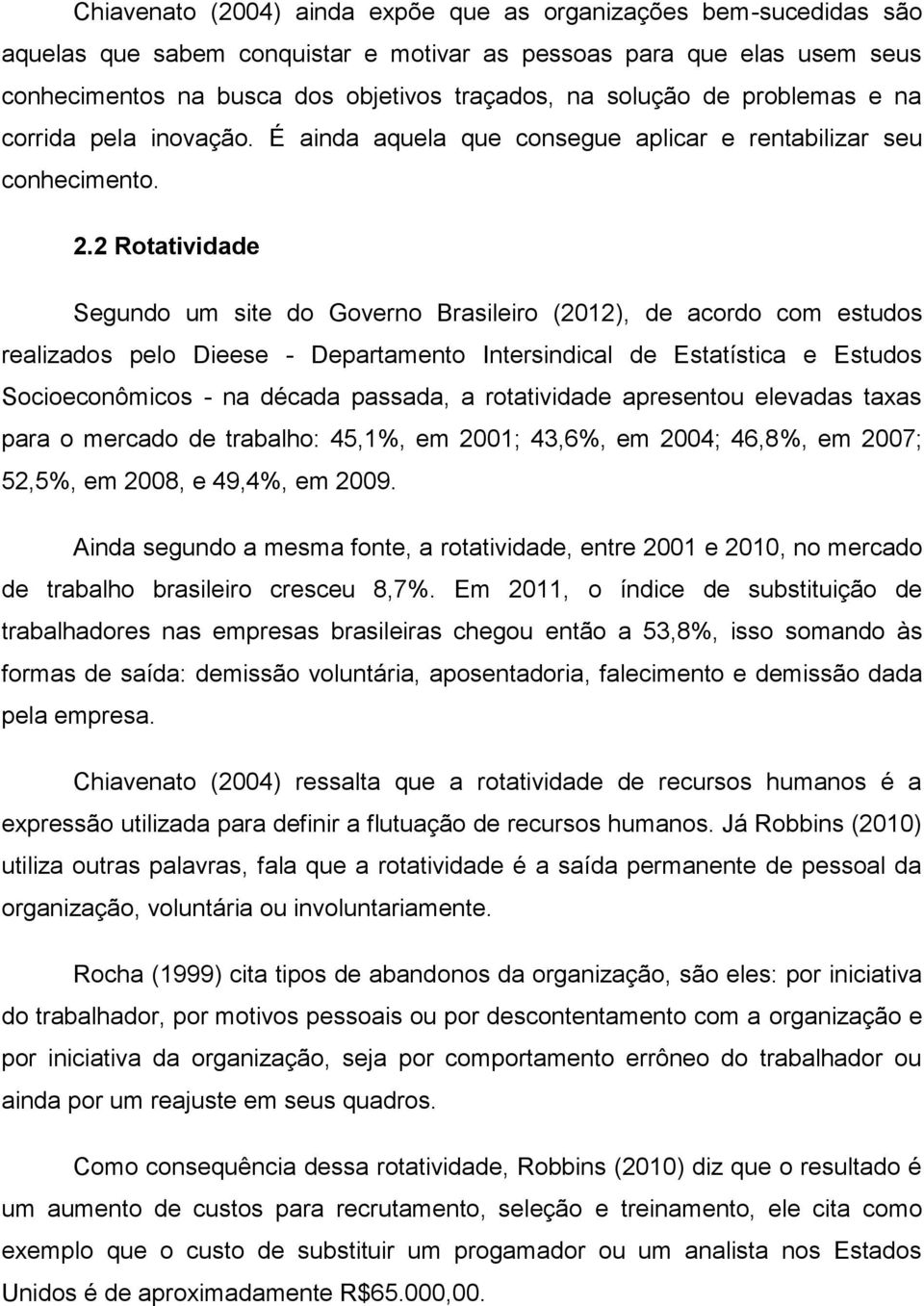 2 Rotatividade Segundo um site do Governo Brasileiro (2012), de acordo com estudos realizados pelo Dieese - Departamento Intersindical de Estatística e Estudos Socioeconômicos - na década passada, a