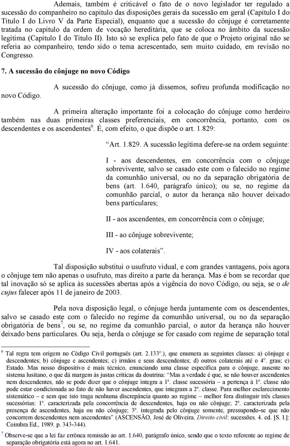 Isto só se explica pelo fato de que o Projeto original não se referia ao companheiro, tendo sido o tema acrescentado, sem muito cuidado, em revisão no Congresso. 7.