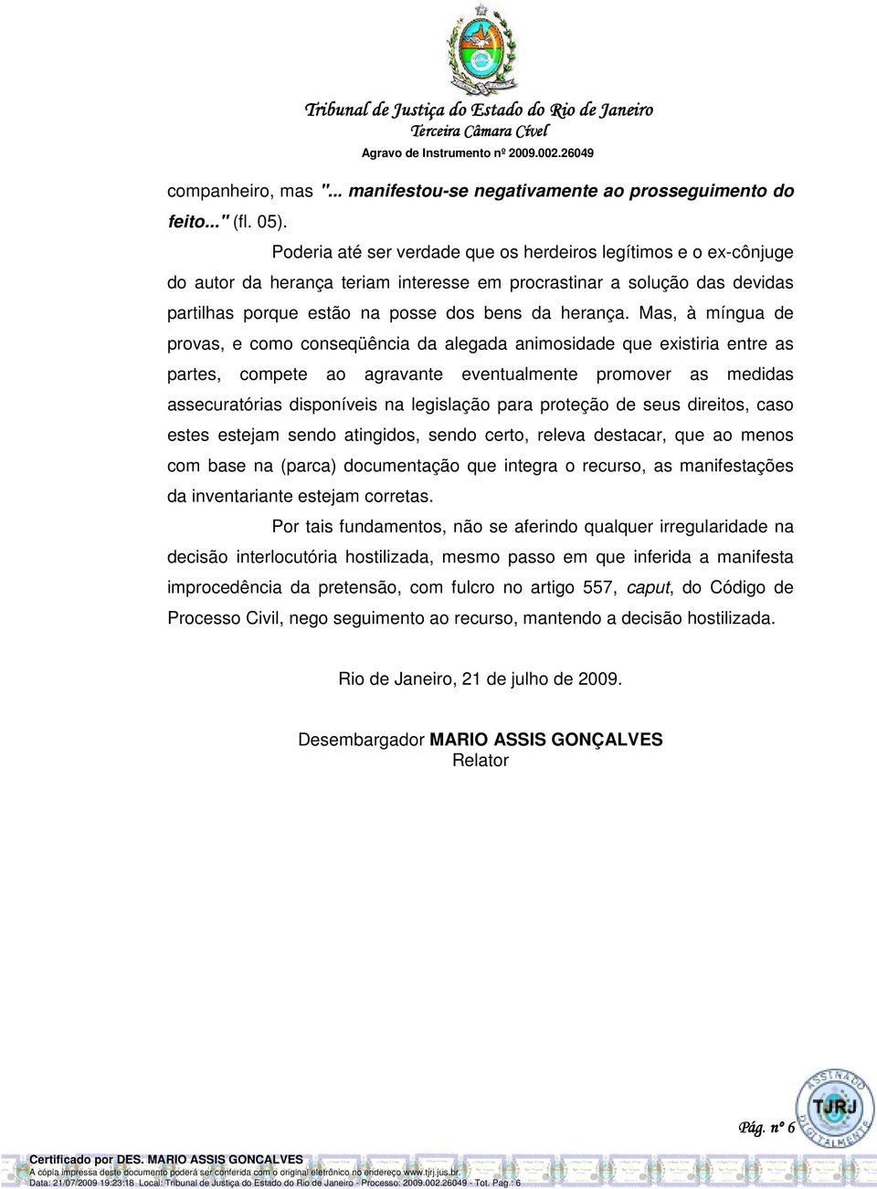 Mas, à míngua de provas, e como conseqüência da alegada animosidade que existiria entre as partes, compete ao agravante eventualmente promover as medidas assecuratórias disponíveis na legislação para