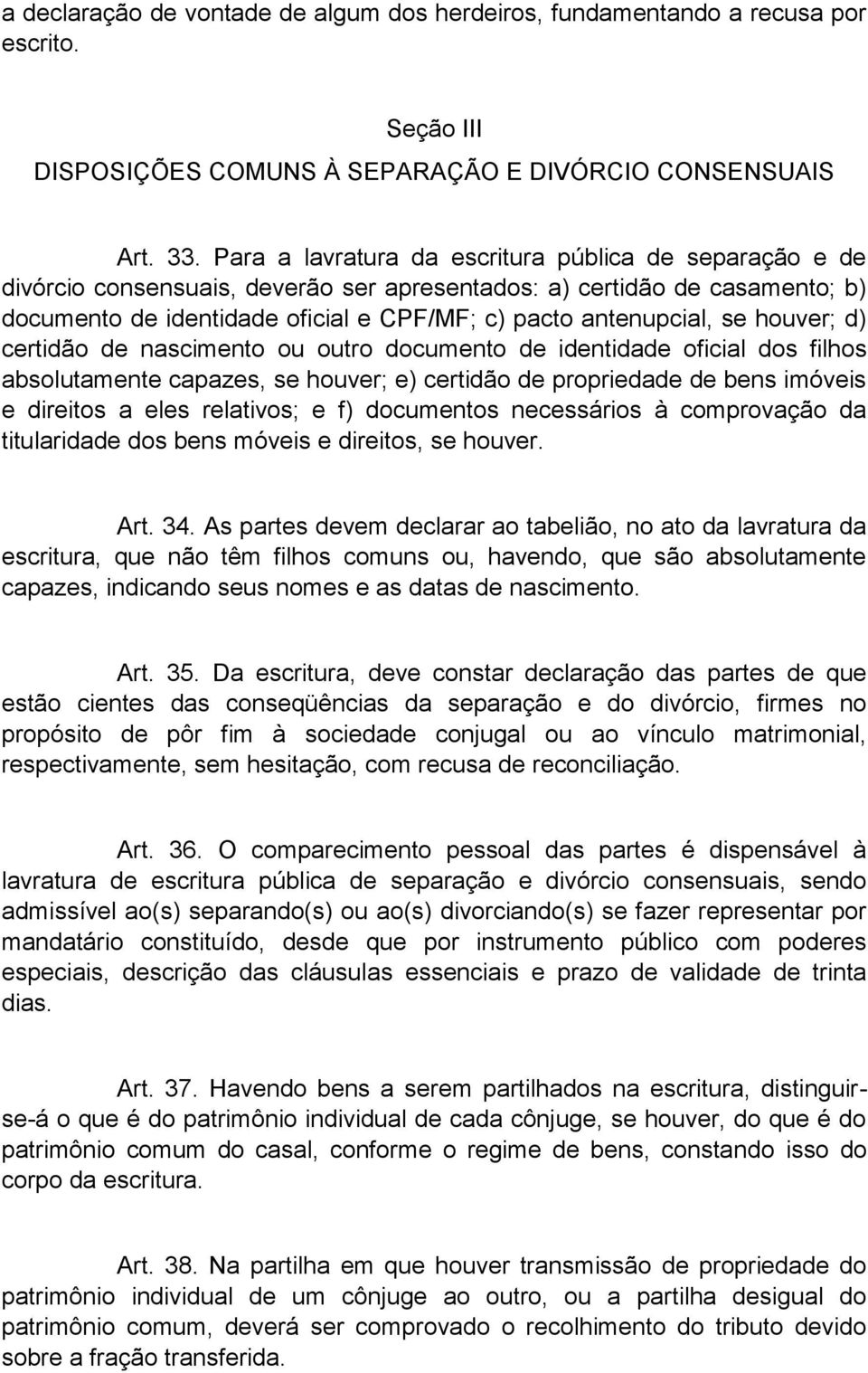 houver; d) certidão de nascimento ou outro documento de identidade oficial dos filhos absolutamente capazes, se houver; e) certidão de propriedade de bens imóveis e direitos a eles relativos; e f)