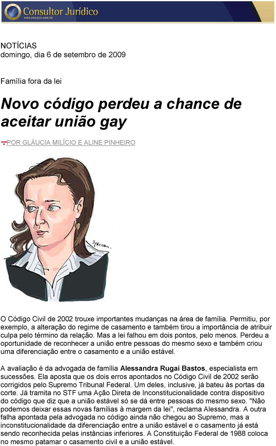 Mas a lei falhou em dois pontos, pelo menos. Perdeu a oportunidade de reconhecer a união entre pessoas do mesmo sexo e também criou uma diferenciação entre o casamento e a união estável.