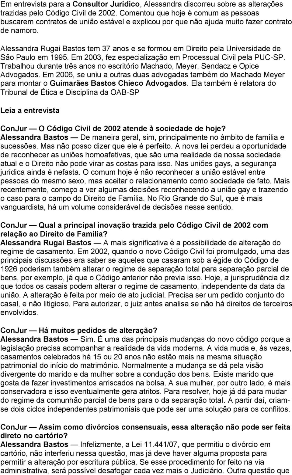 Alessandra Rugai Bastos tem 37 anos e se formou em Direito pela Universidade de São Paulo em 1995. Em 2003, fez especialização em Processual Civil pela PUC-SP.