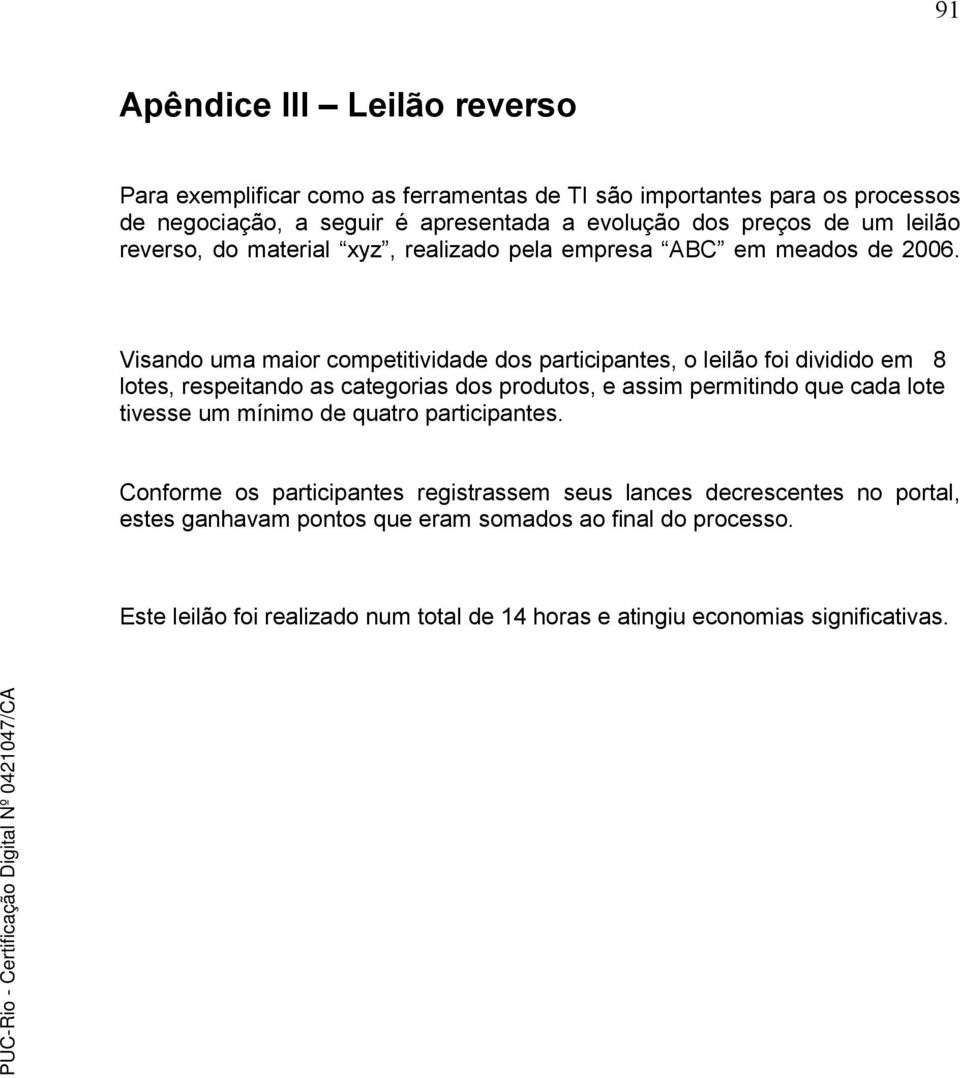 em 8 lotes, respeitando as categorias dos produtos, e assim permitindo que cada lote tivesse um mínimo de quatro participantes Conforme os participantes registrassem