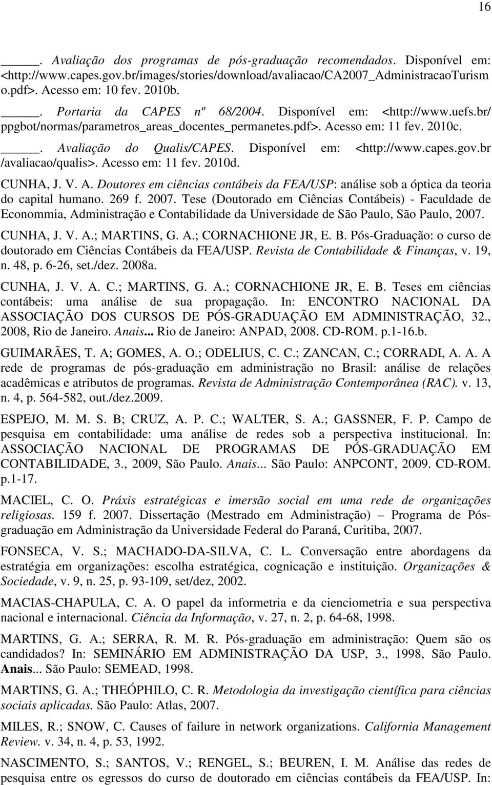 Disponível em: <http://www.capes.gov.br /avaliacao/qualis>. Acesso em: 11 fev. 2010d. CUNHA, J. V. A. Doutores em ciências contábeis da FEA/USP: análise sob a óptica da teoria do capital humano.