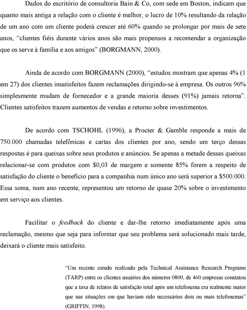 Ainda de acordo com BORGMANN (2000), estudos mostram que apenas 4% (1 em 27) dos clientes insatisfeitos fazem reclamações dirigindo-se à empresa.