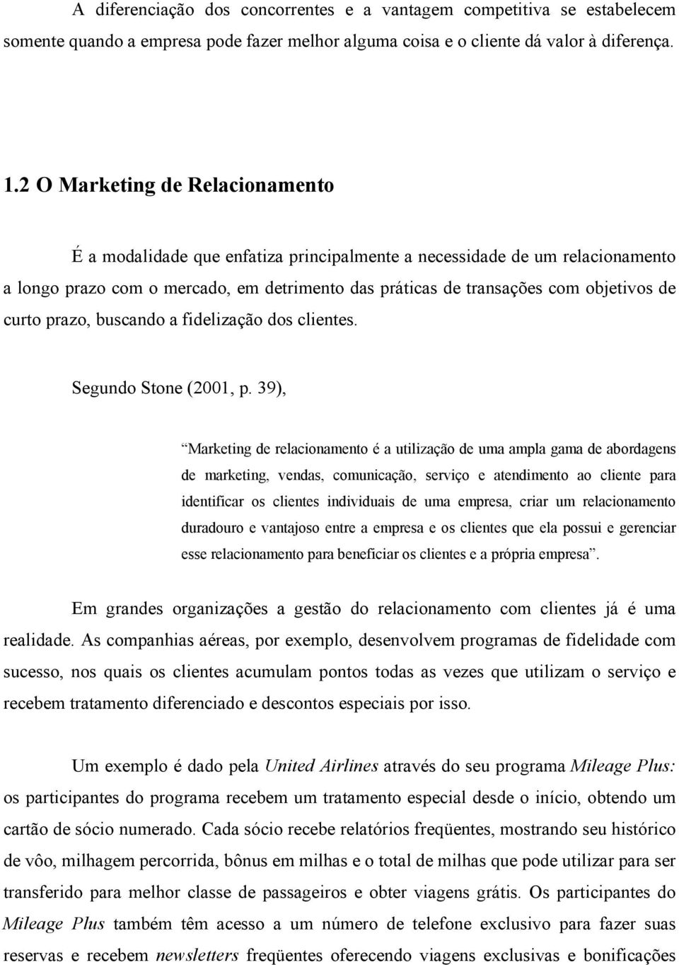 curto prazo, buscando a fidelização dos clientes. Segundo Stone (2001, p.