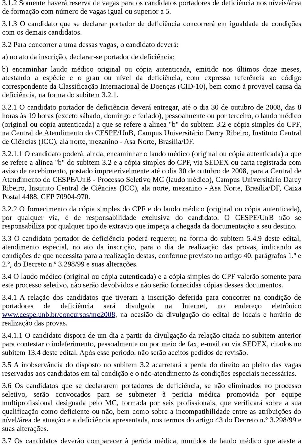 doze meses, atestando a espécie e o grau ou nível da deficiência, com expressa referência ao código correspondente da Classificação Internacional de Doenças (CID-10), bem como à provável causa da