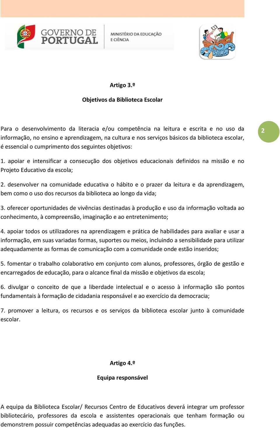 biblioteca escolar, é essencial o cumprimento dos seguintes objetivos: 2 1. apoiar e intensificar a consecução dos objetivos educacionais definidos na missão e no Projeto Educativo da escola; 2.