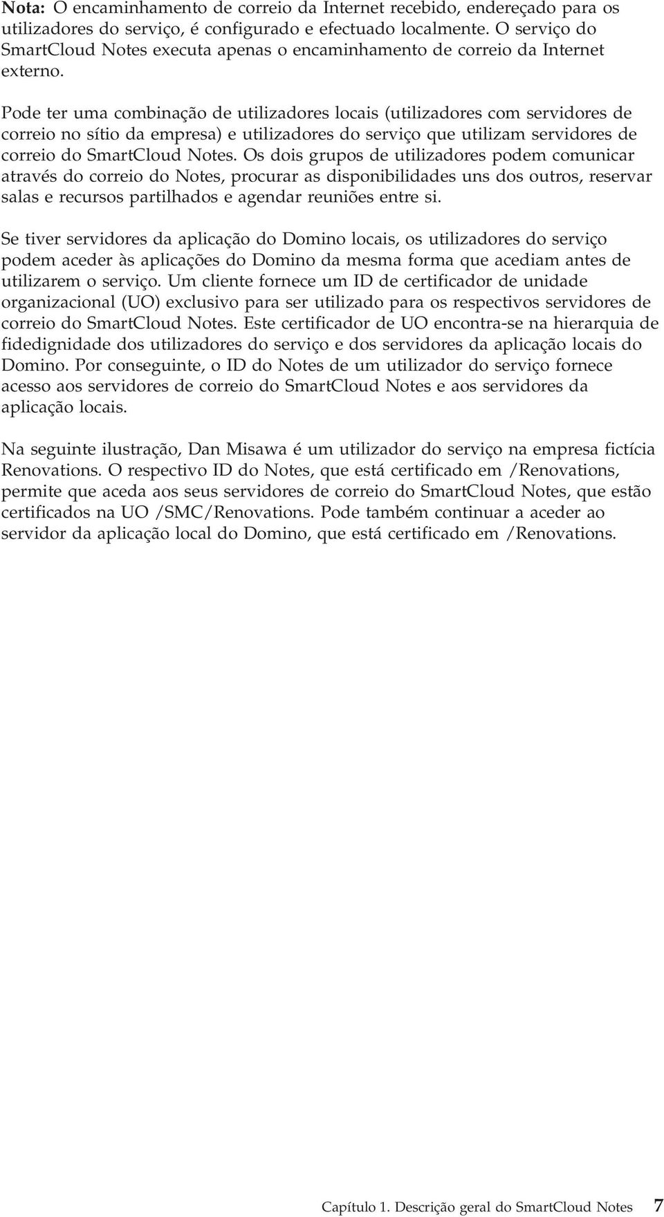 Pode ter uma combinação de utilizadores locais (utilizadores com seridores de correio no sítio da empresa) e utilizadores do seriço que utilizam seridores de correio do SmartCloud Notes.