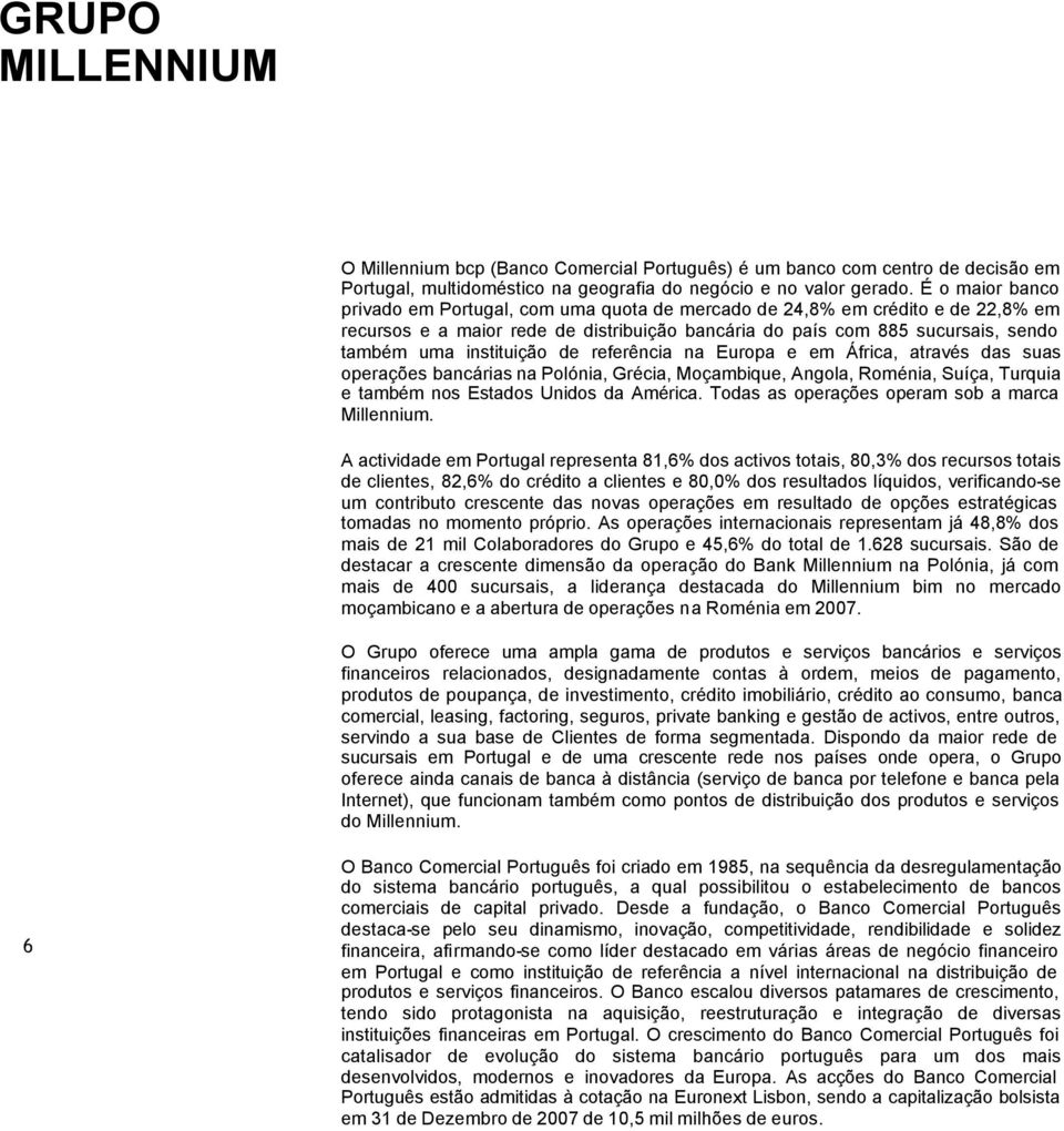 instituição de referência na Europa e em África, através das suas operações bancárias na Polónia, Grécia, Moçambique, Angola, Roménia, Suíça, Turquia e também nos Estados Unidos da América.